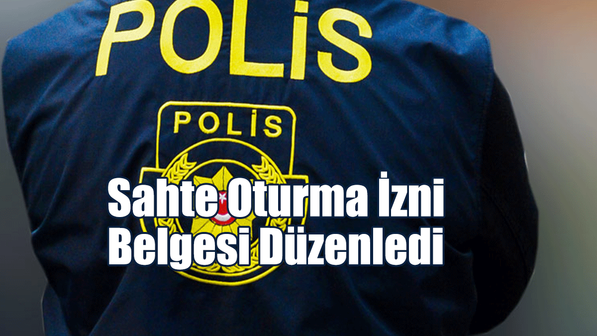 Sahte Oturma İzni Belgesi Düzenledi