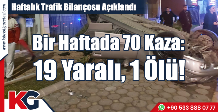 Bir Haftada 70 Kaza: 19 Yaralı, 1 Ölü!