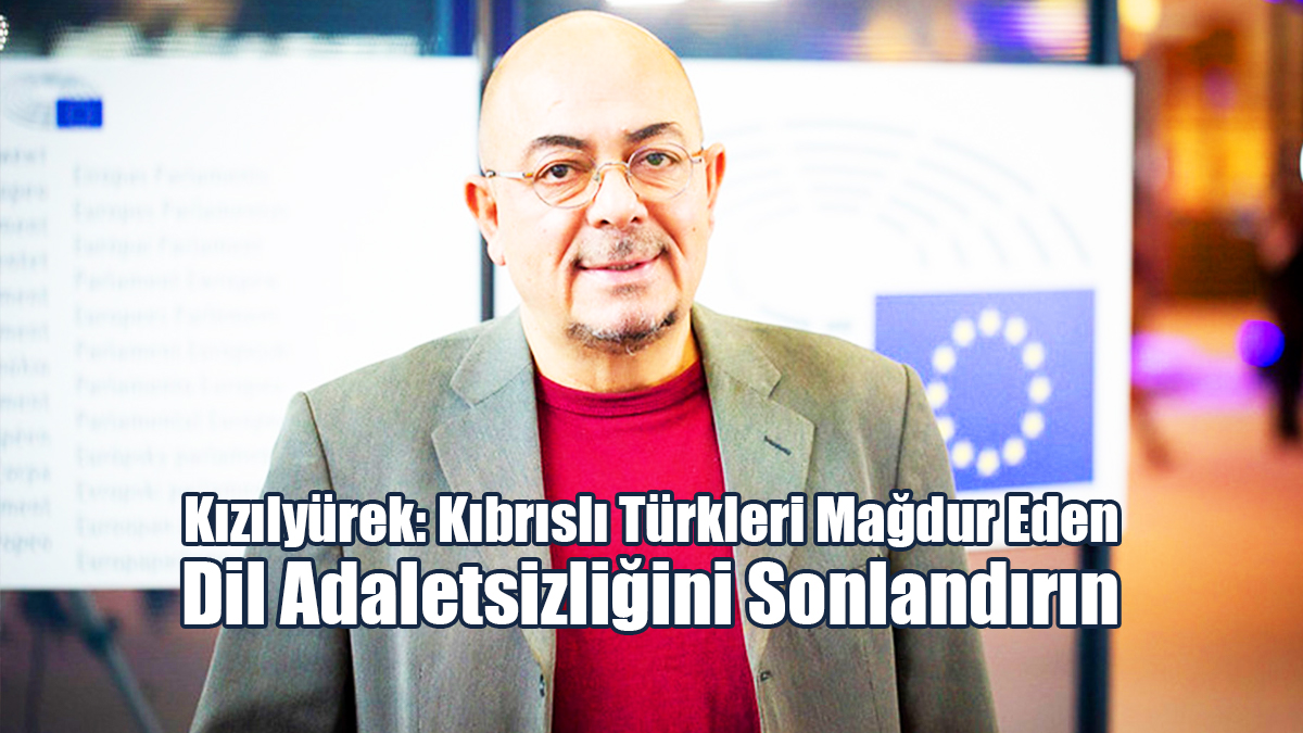 Kızılyürek: Kıbrıslı Türkleri Mağdur Eden Dil Adaletsizliğini Sonlandırın