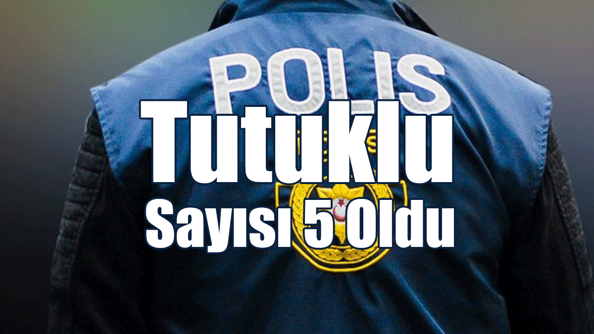 Tutuklu Sayısı 5 Oldu