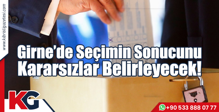 Girne’de Seçim Sonucunu Kararsızlar Belirleyecek!