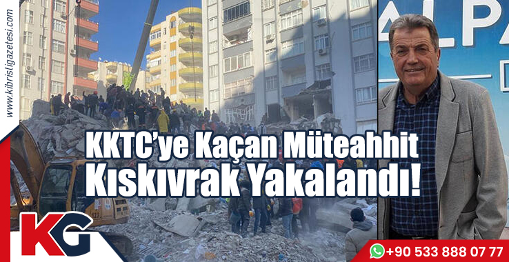 KKTC’ye Kaçan Müteahhit Kıskıvrak Yakalandı!