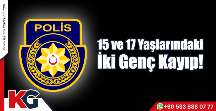 15 ve 17 Yaşlarındaki İki Genç Kayıp!
