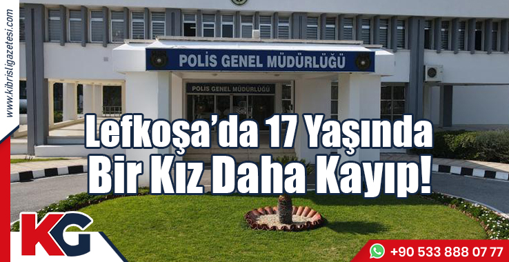 Lefkoşa’da 17 Yaşında Bir kız Daha Kayıp!