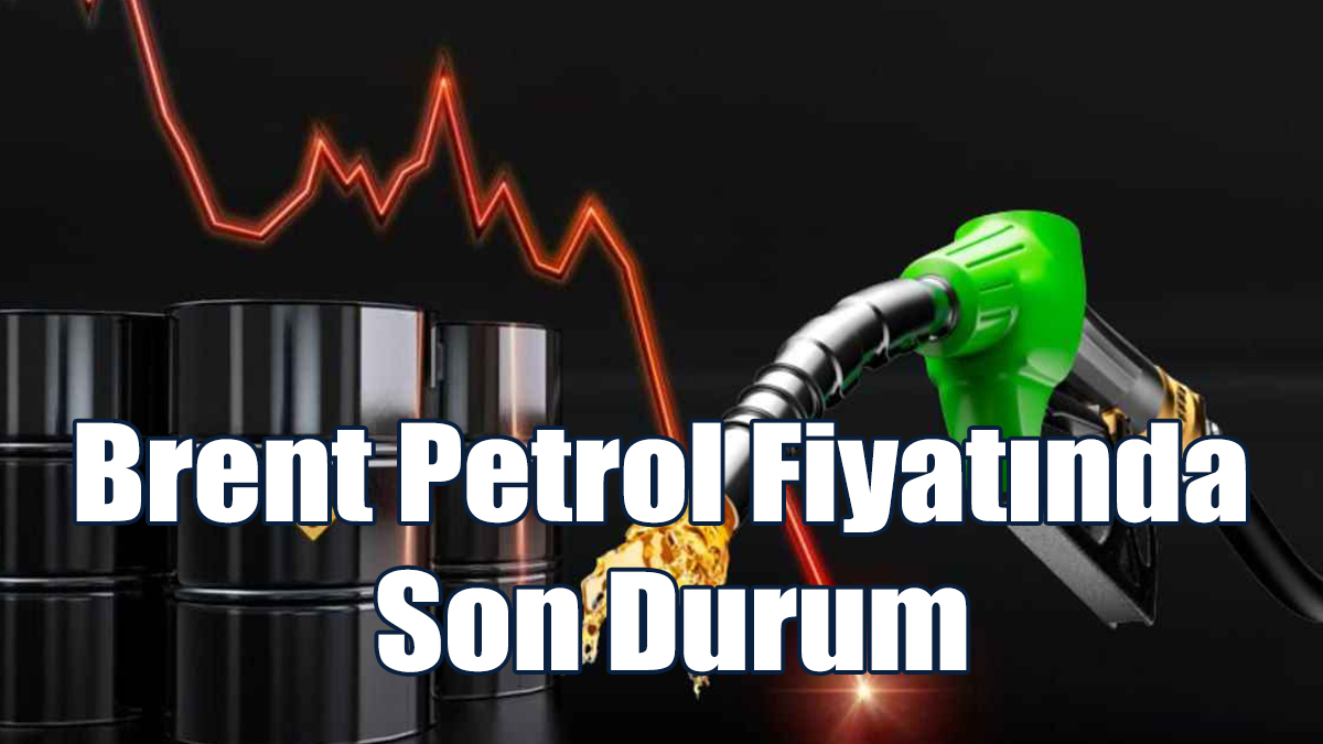 Brent Petrol Fiyatında Son Durum