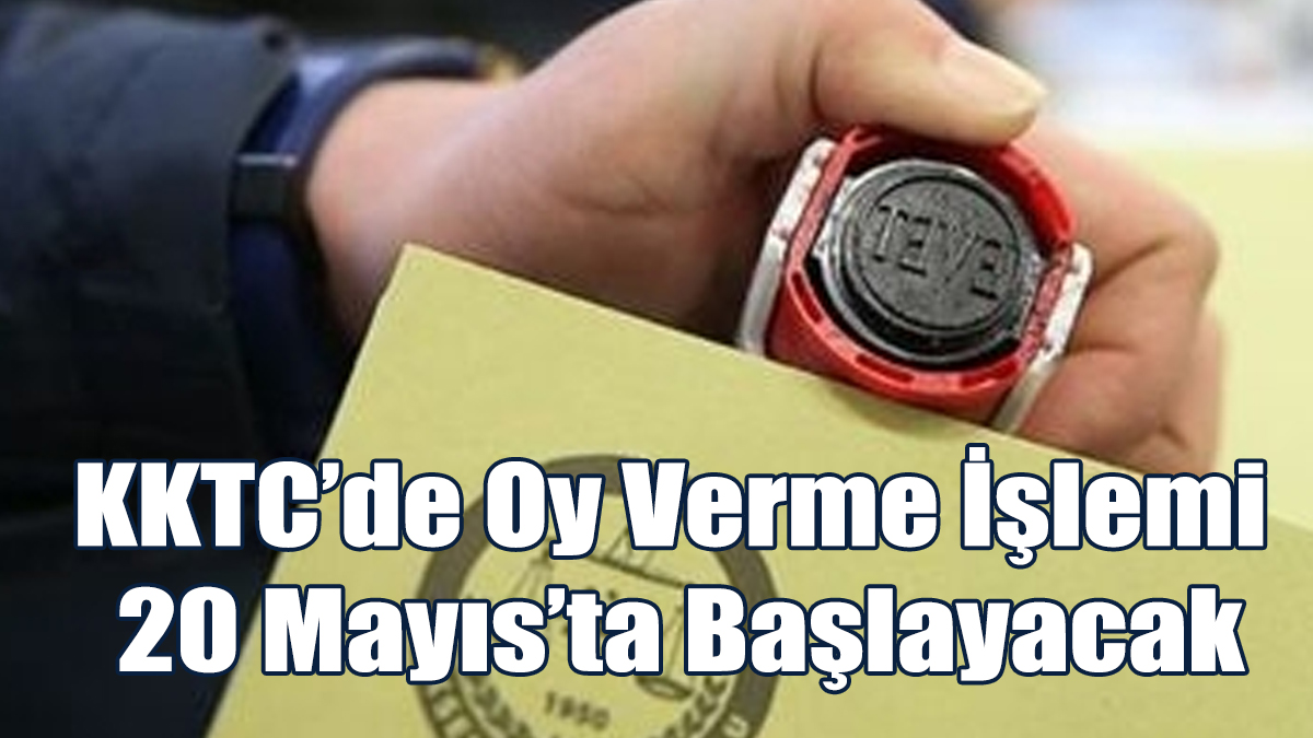 KKTC’de Oy Verme İşlemi 20 Mayıs’ta Başlayacak