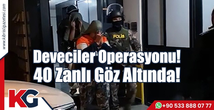 Deveciler Operasyonu! 40 Zanlı Göz Altında!