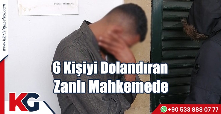 6 Kişiyi Dolandıran  Zanlı Mahkemede