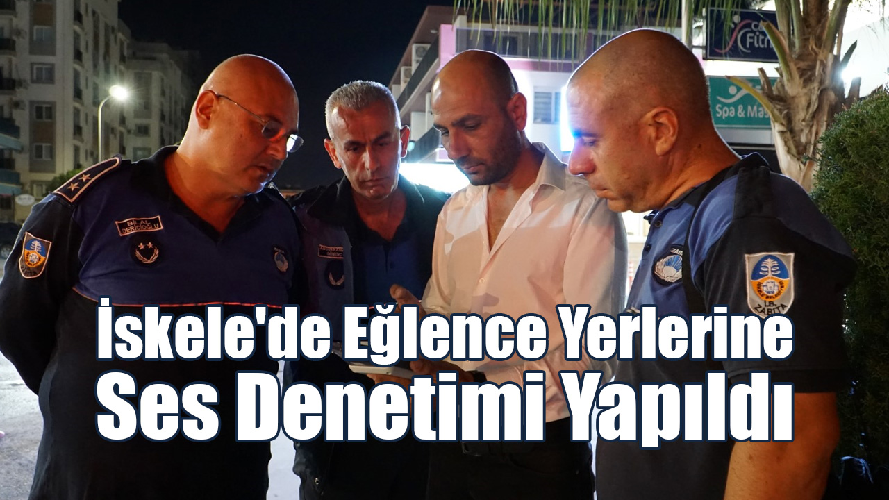 İskele'de Eğlence Yerlerine Ses Denetimi Yapıldı