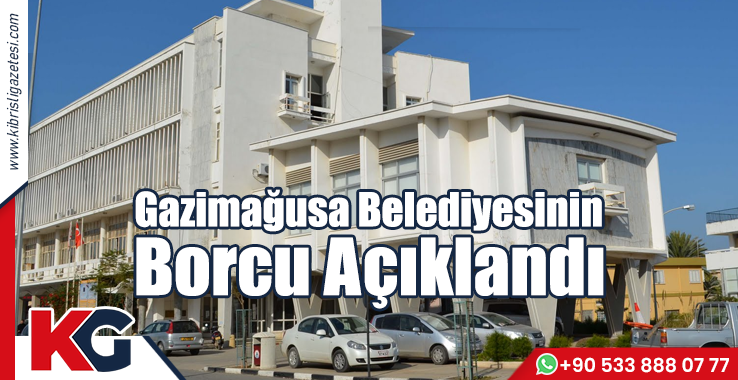 Gazimağusa Belediyesinin Borcu Açıklandı!