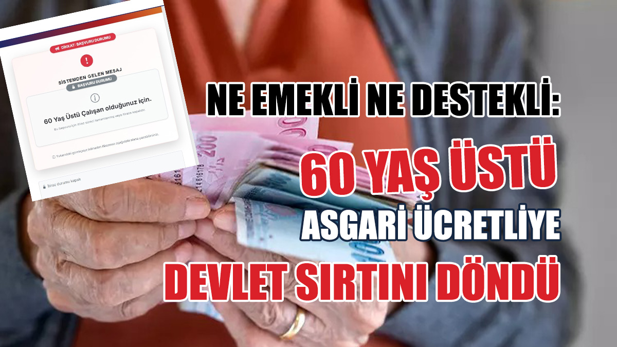 60 yaş üstü asgari ücretliye destek yok!