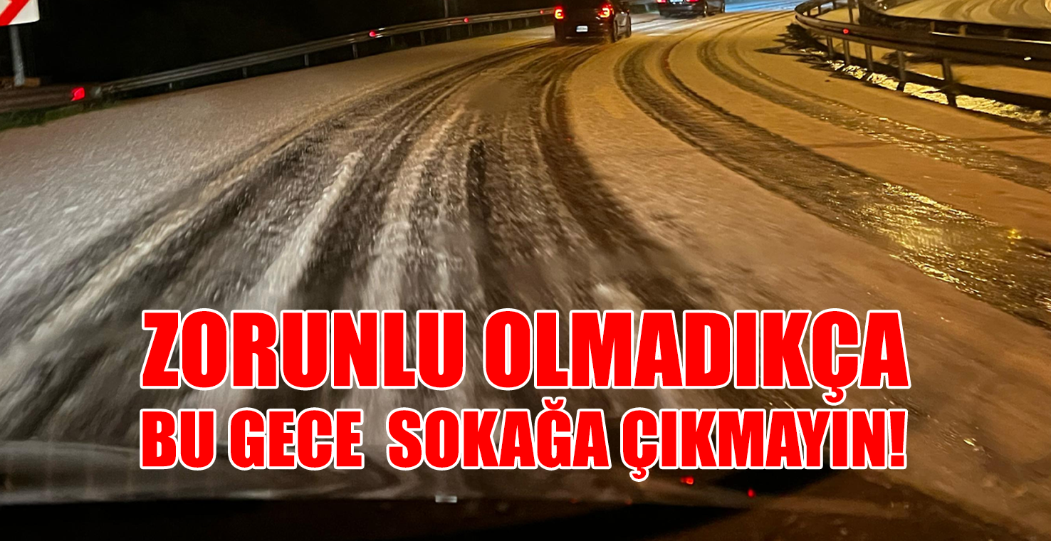 ZORUNLU OLMADIKÇA BU GECE SOKAĞA ÇIKMAYIN!