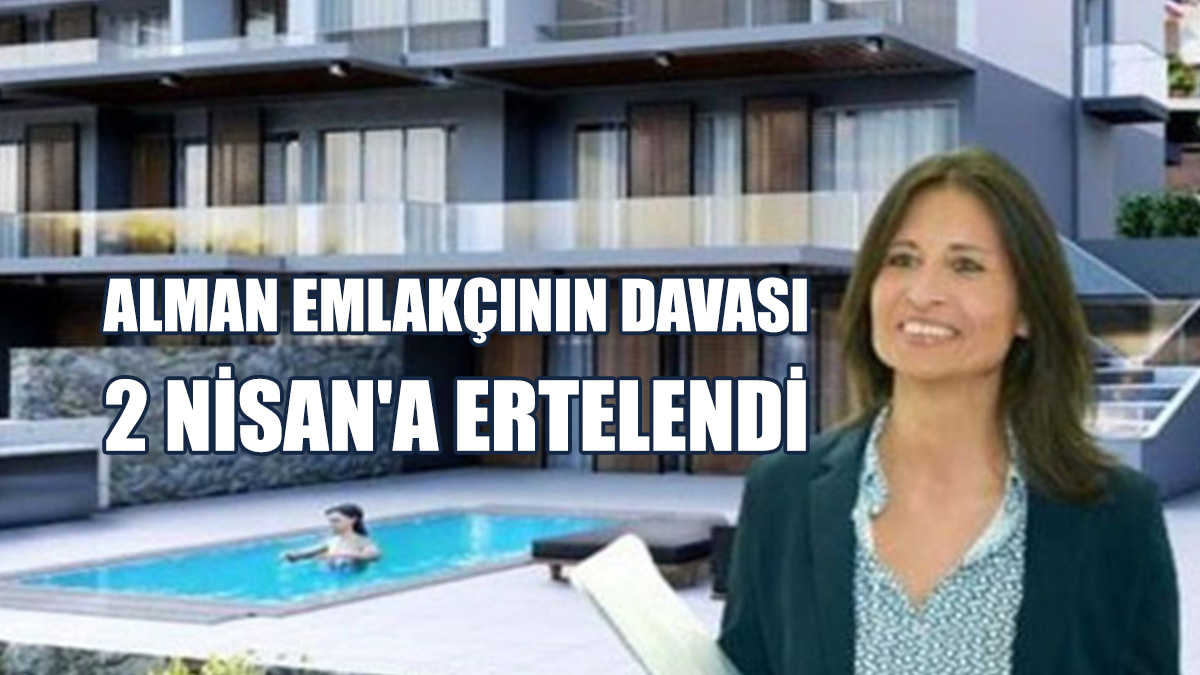 Alman Emlakçının, Dünkü Duruşmasında Tarafların Görüşleri Dinlendi