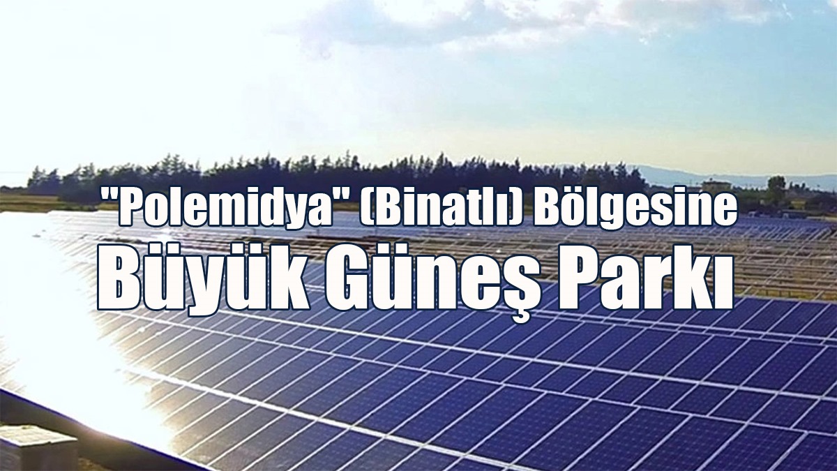 "Polemidya" (Binatlı) Bölgesine Büyük Güneş Parkı