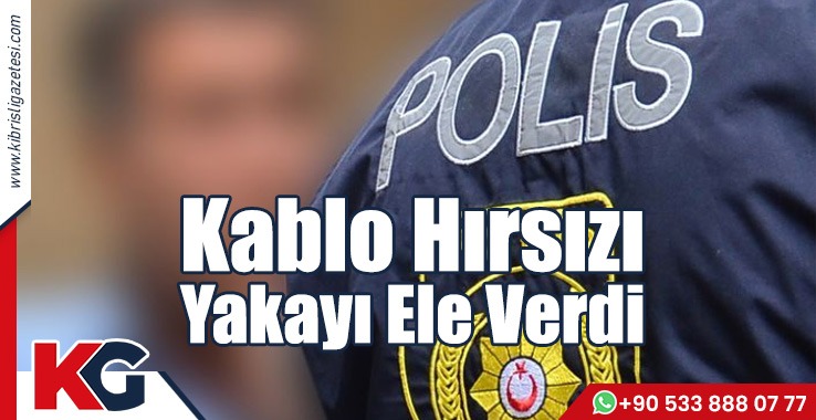 Kablo Hırsızı Yakayı Ele Verdi