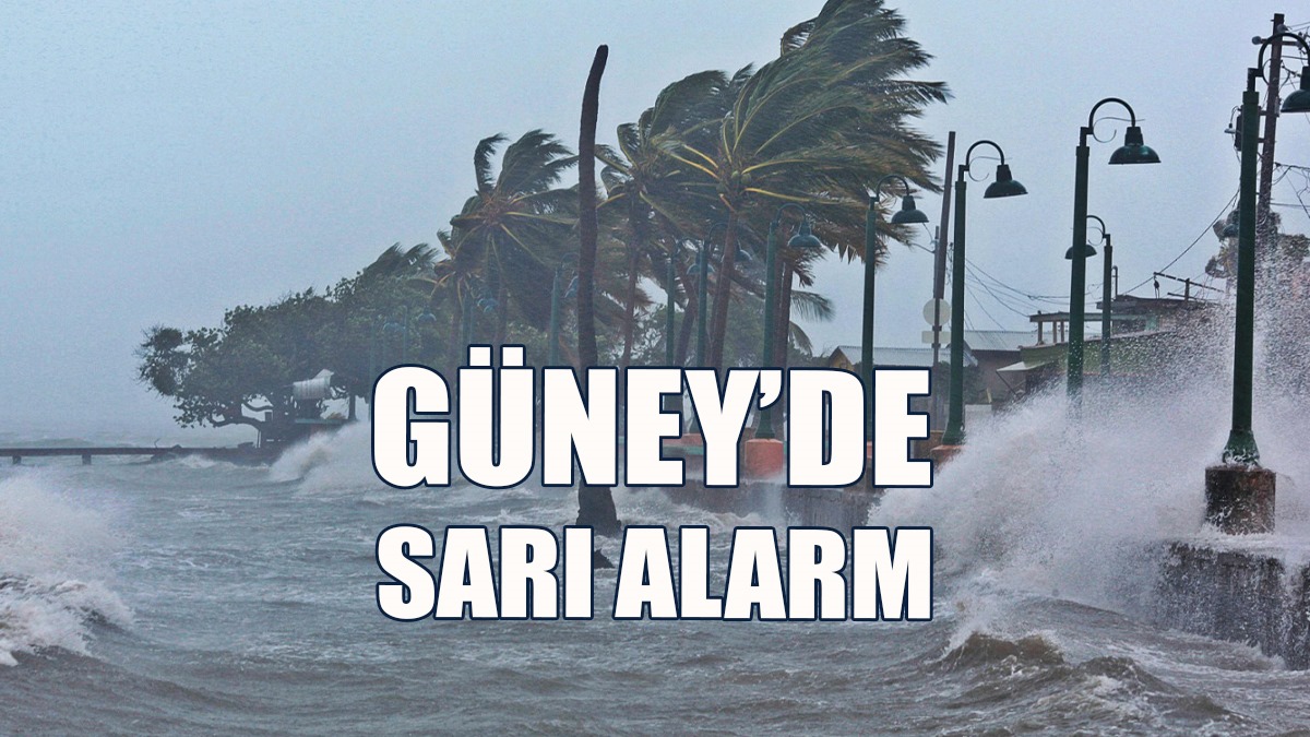 Güney'de Sarı Alarm Uyarısı!