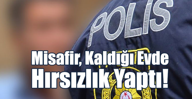 Misafir, Kaldığı Evde Hırsızlık Yaptı!