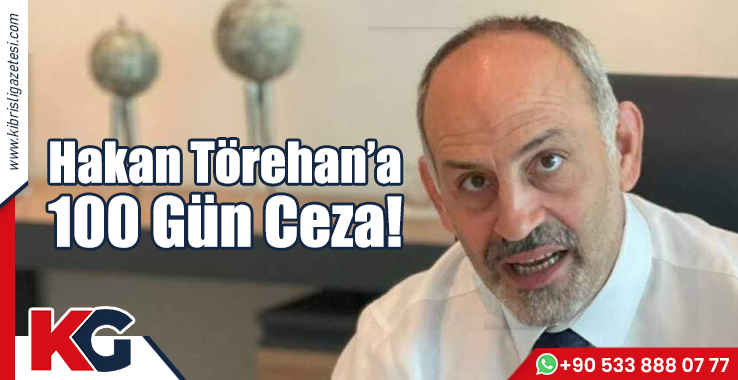 Hakan Törehan’a 100 Gün Ceza!