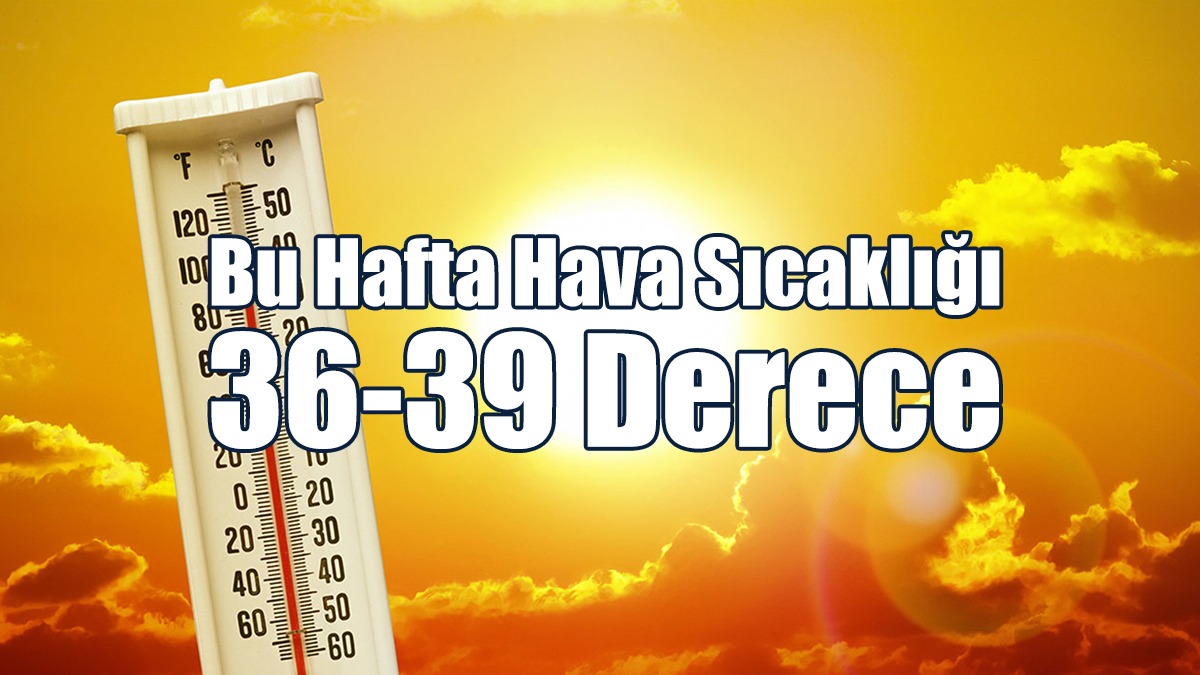 Bu Hafta Hava Sıcaklığı 36-39 Derece