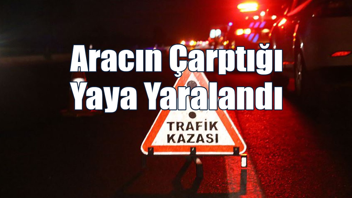 Aracın Çarptığı Yaya Yaralandı
