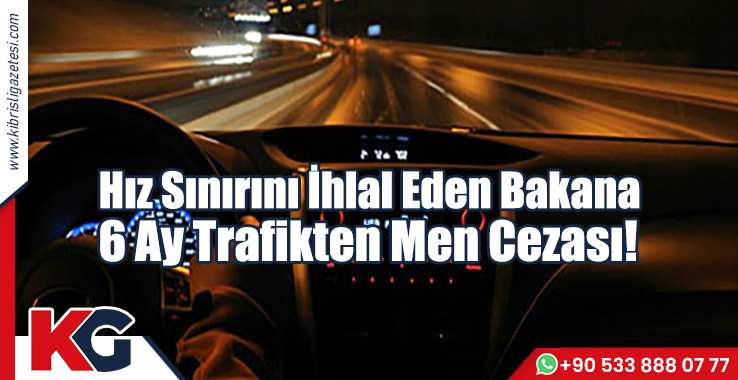 Hız Sınırını İhlal Eden Bakana 6 Ay Trafikten Men Cezası!