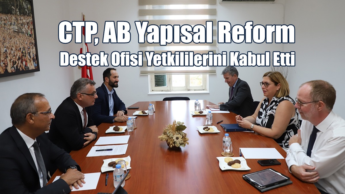 CTP, AB Yapısal Reform Destek Ofisi Yetkililerini Kabul Etti