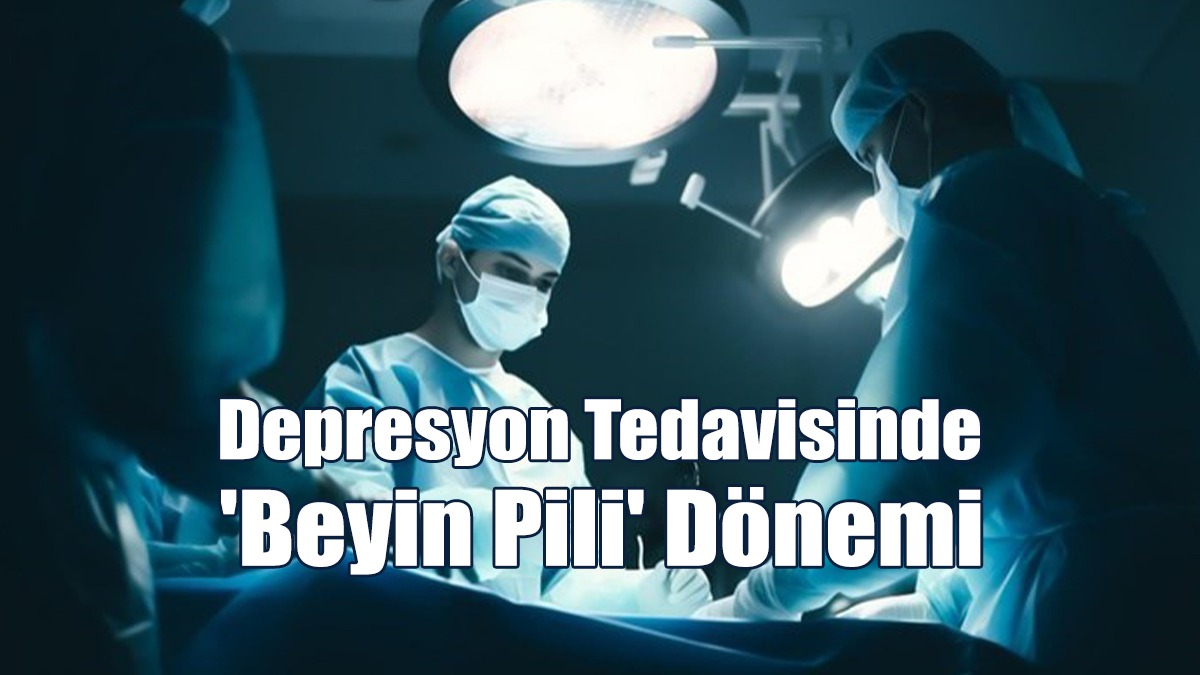 Depresyon Tedavisinde 'Beyin Pili' Dönemi