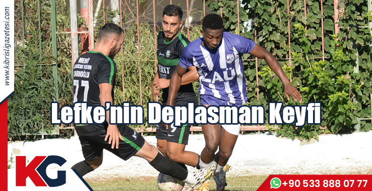 Lefke’nin Deplasman Keyfi
