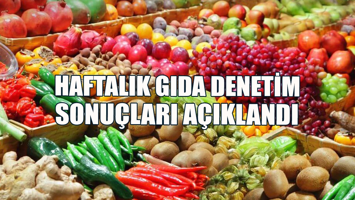 Haftalık Gıda Denetim Sonuçları Açıklandı