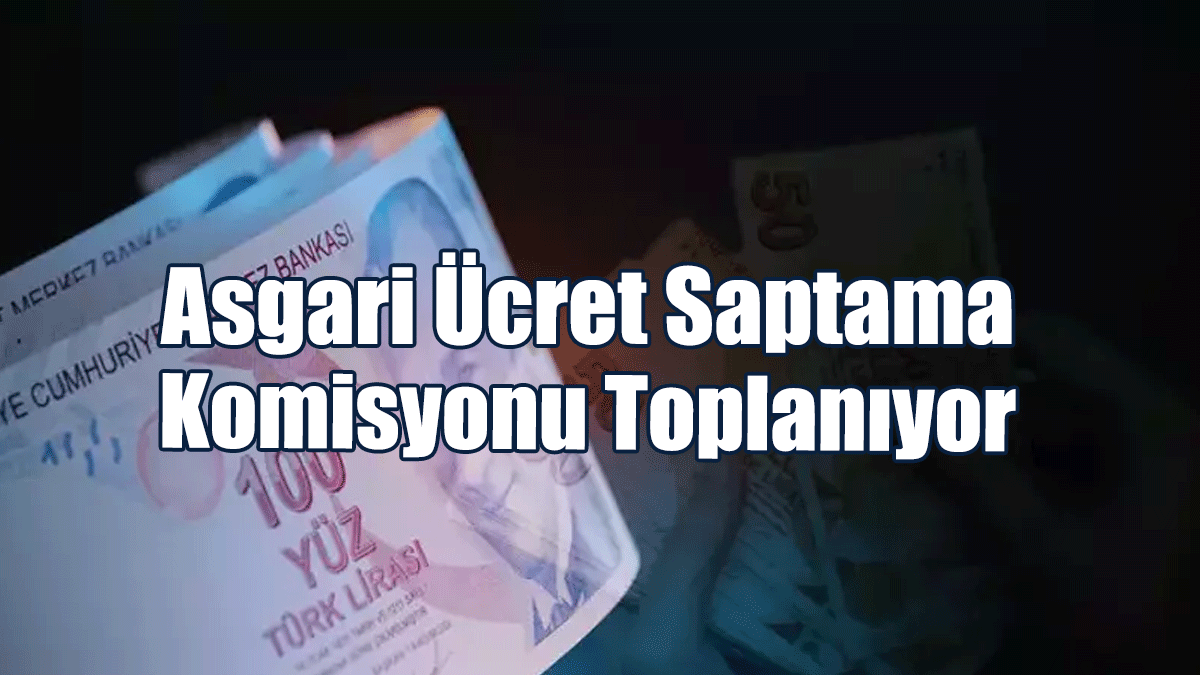 Asgari Ücret Saptama Komisyonu Bugün Toplanıyor