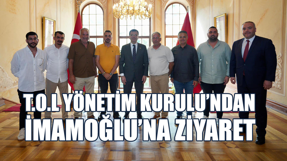 T.O.L Yönetim Kurulu’ndan İmamoğlu’na Ziyaret