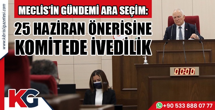 Meclis’in Gündemi Ara Seçim: 25 Haziran Önerisine Komitede İvedilik