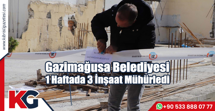 Gazimağusa Belediyesi 1 Haftada 3 İnşaat Mühürledi