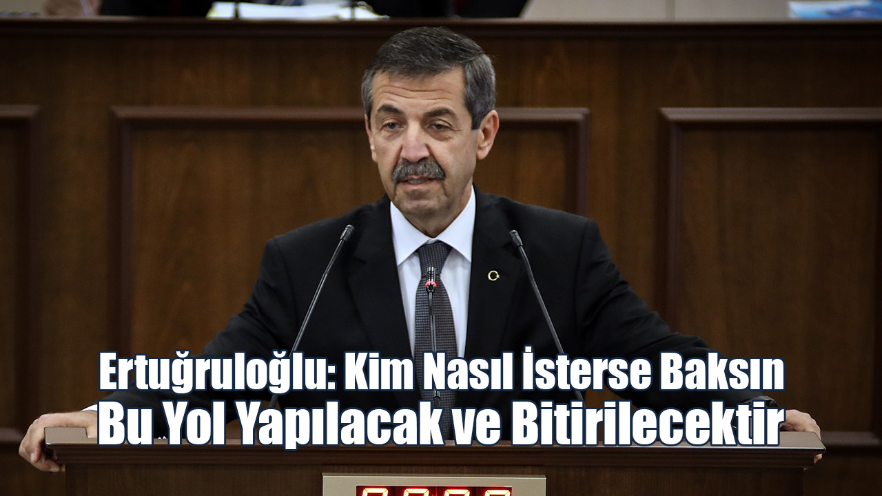 Ertuğruloğlu: Kim Nasıl İsterse Baksın Bu Yol Yapılacak ve Bitirilecektir