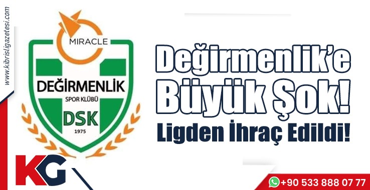 Değirmenlik’e Büyük Şok! Ligden İhraç Edildi!