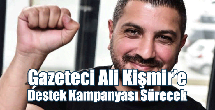 Gazeteci Ali Kişmir’e Destek Kampanyası Sürecek