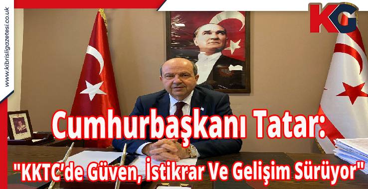 Cumhurbaşkanı Tatar: "KKTC’de Güven, İstikrar Ve Gelişim Sürüyor"
