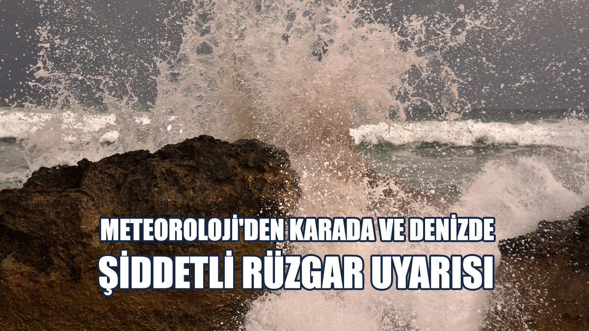Meteoroloji'den Karada Ve Denizde Şiddetli Rüzgar Uyarısı