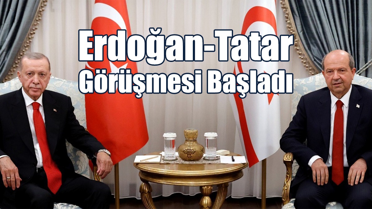 Erdoğan-Tatar Görüşmesi Başladı