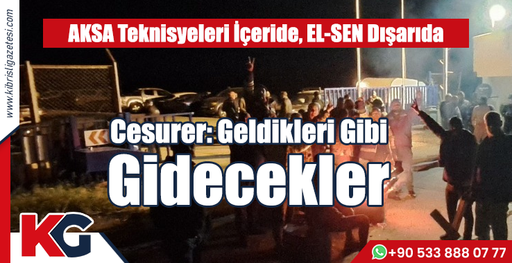 AKSA Teknisyeleri İçeride, EL-SEN Dışarıda: Geldikleri Gibi Gidecekler
