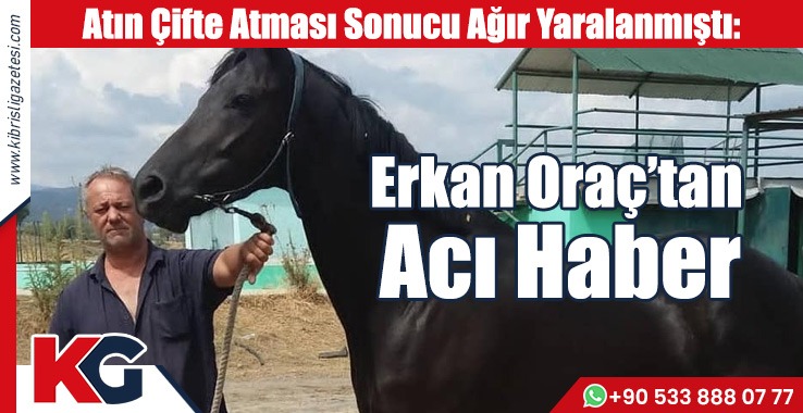 Atın Çifte Atması Sonucu Ağır Yaralanan Oraç Hayatını Kaybetti