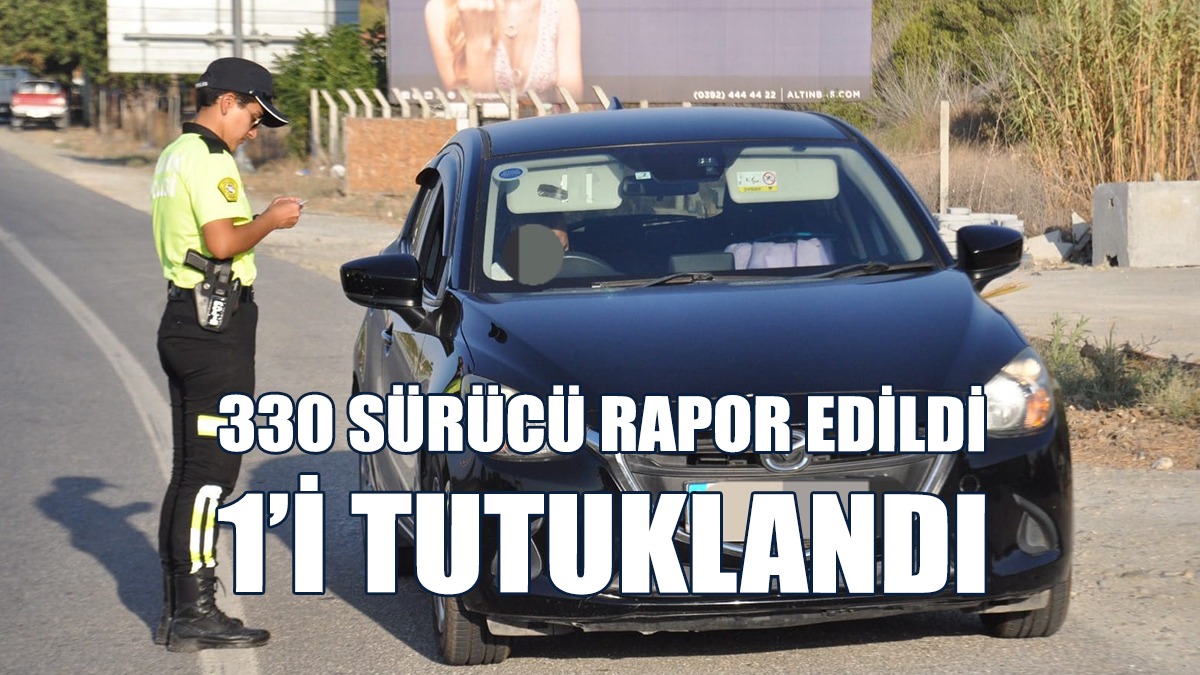 330 Sürücü Rapor Edildi, 1’i Tutuklandı