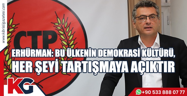 ERHÜRMAN: BU ÜLKENİN DEMOKRASİ KÜLTÜRÜ, HER ŞEYİ TARTIŞMAYA AÇIKTIR