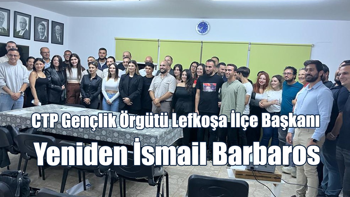 CTP Gençlik Örgütü Lefkoşa İlçe Başkanı Yeniden İsmail Barbaros