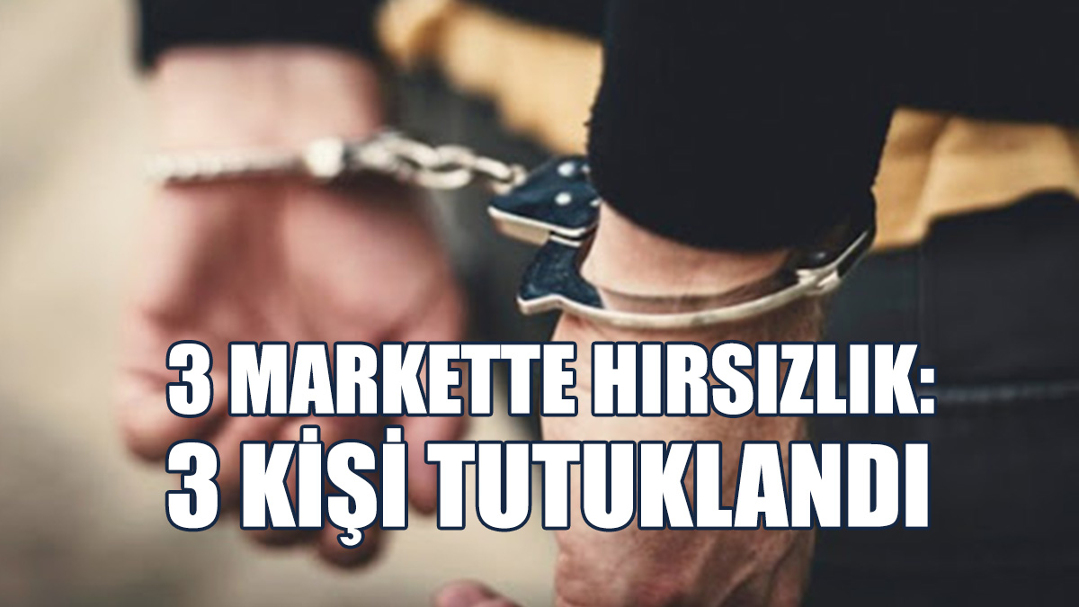 Hırsızlık Yapan 3 Kişi Tutuklandı