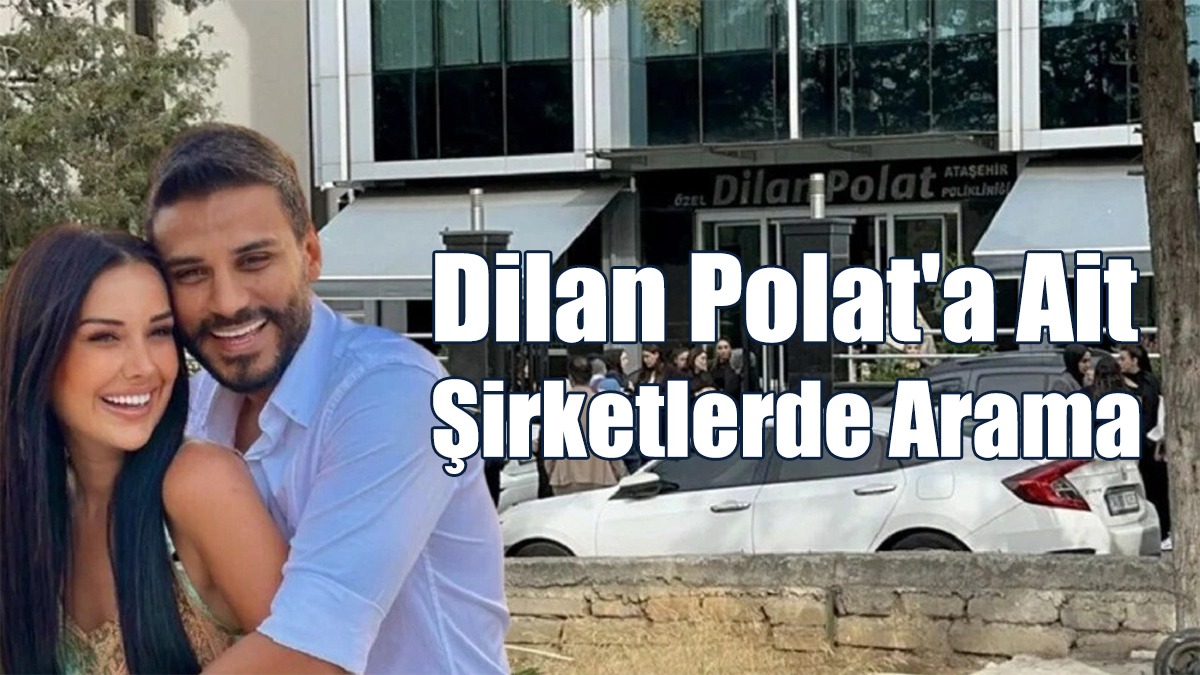 Dilan Polat'a Ait Şirketlerde Arama
