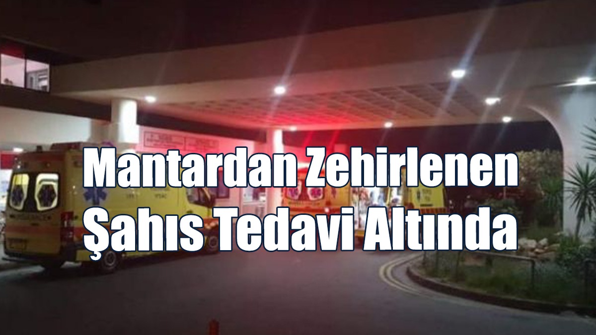 Mantardan Zehirlenen Şahıs Tedavi Altında