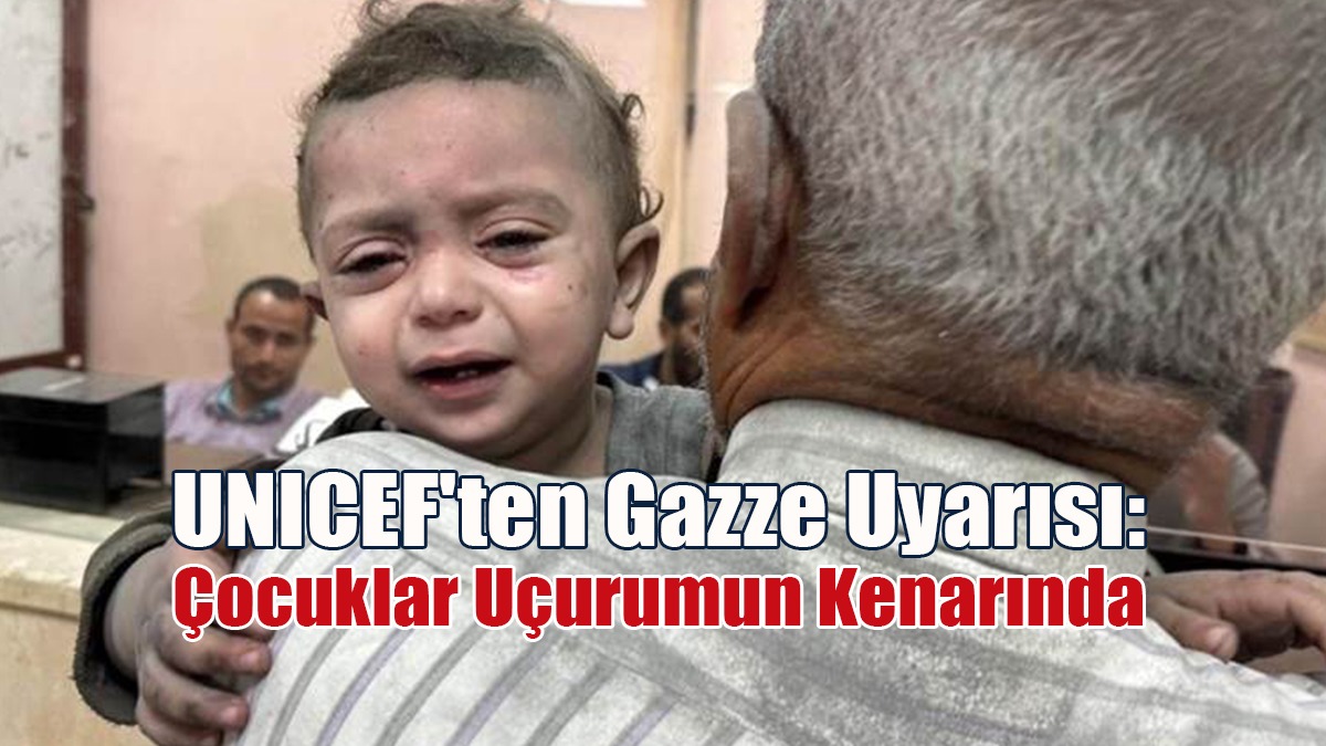 UNICEF'ten Gazze Uyarısı: Çocuklar Uçurumun Kenarında