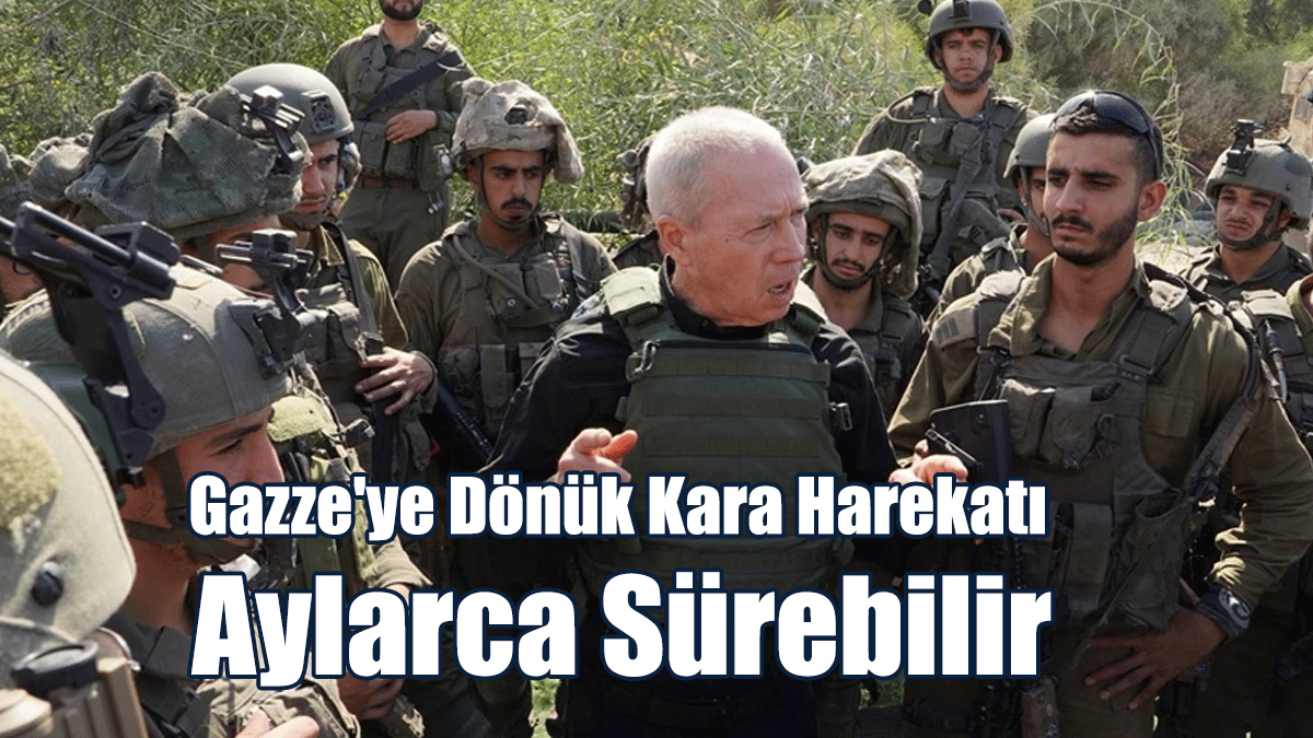 Galant: Gazze'ye Dönük Kara Harekatı Aylarca Sürebilir