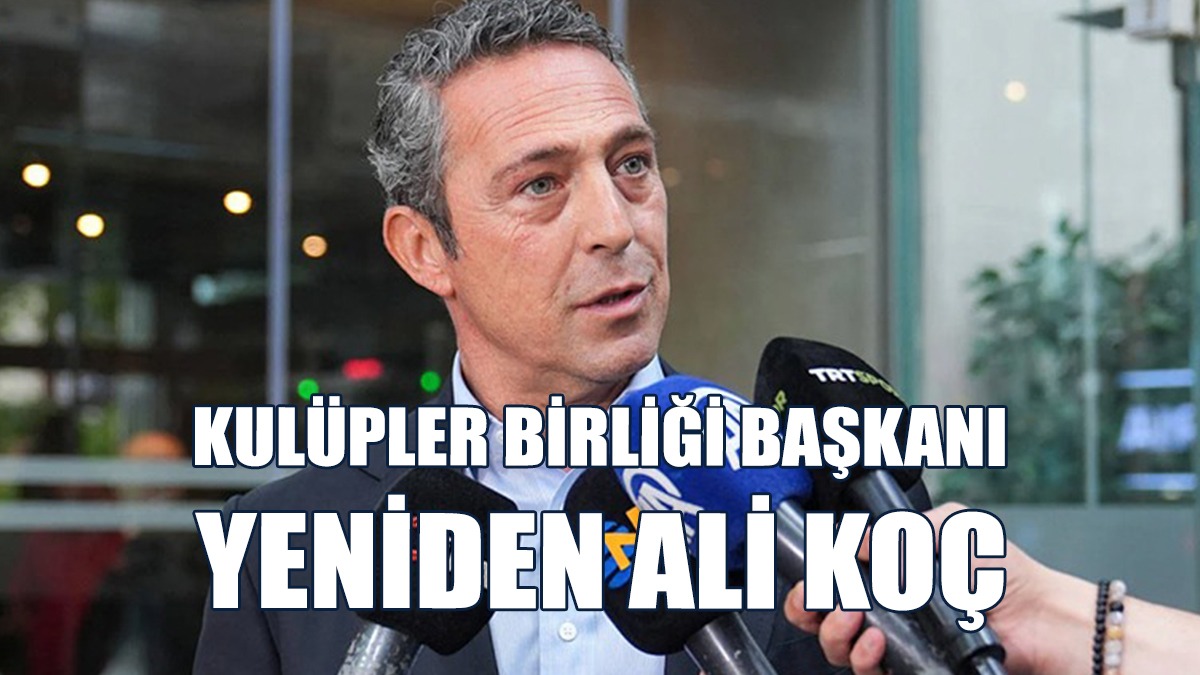 Ali Koç Yeniden Kulüpler Birliği Başkanı Seçildi